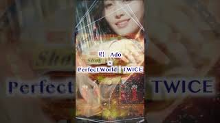 【Ado×TWICE】唱×Perfect World【Mashup】③ [upl. by Ecille]