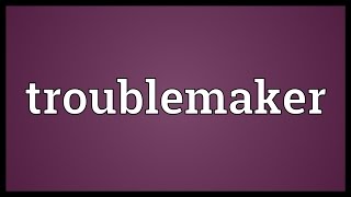 Troublemaker Meaning [upl. by Harned]