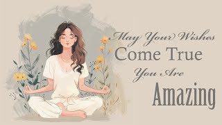 May Your Wishes Come True You Are Amazing Guided Meditation [upl. by Earahs287]