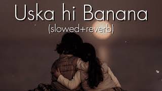 Uska hi banana Slowed and Reverb Arijit Singh  1920 Evil Returns  Love Feeling Lofi [upl. by Dalston201]