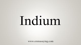 How To Say Indium [upl. by Normy]