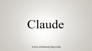 How To Say Claude [upl. by Jennica]