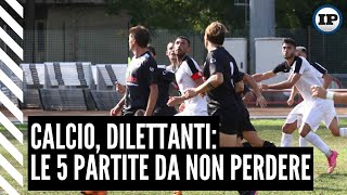 Calcio Dilettanti le 5 partite da non perdere [upl. by Borek]