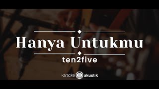 Hanya Untukmu – Ten 2 Five KARAOKE AKUSTIK [upl. by Hoj]