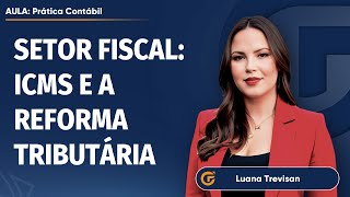 SETOR FISCAL ICMS E A REFORMA TRIBUTÁRIA  ENTENDA O PERÍODO DE TRANSIÇÃO  0209 15H00 [upl. by Gerianna]