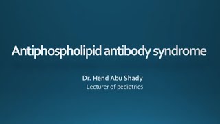 Antiphospholipid Antibody Syndrome Dr Hend Abu Shady Lecturer of Pediatric Rheumatology CU [upl. by Vinson]