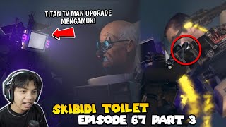 EPISODE 67 PART 3 SKIBIDI TOILET TERBARU TITAN TV MAN UPGRADE MEMBANTAI SCIENTIST DAN G MAN BOSS [upl. by Karina651]