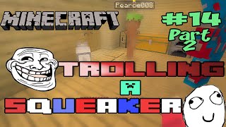 Minecraft Trolling a Squeaker 14 PART2 [upl. by Sej]