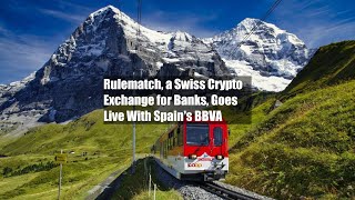 Rulematch a Swiss Crypto Exchange for Banks Goes Live With Spains BBVA [upl. by Hun]