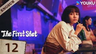 【ENG SUB】The First Shot🔥EP12  Huang Jingyu  Zhang Yu  Wang Ziqi  Xie Keyin  YOUKU [upl. by Nod]