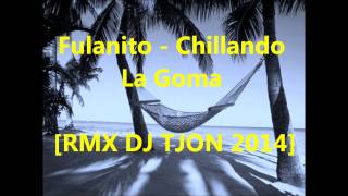 Fulanito  Chillando La Goma RMX DJ TJON 2014 [upl. by Anitnerolf501]