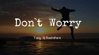 Dont Worry  Tony Q Rastafara Lyrick Audio [upl. by Aiksa]