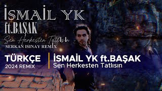 İsmail Yk ftBaşak  Sen Herkesten Tatlısın Serkan Işınay Remix [upl. by Solon783]