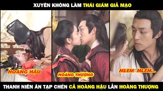 Xuyên Không Làm Thái Giám Giả Mạo Thanh Niên Ăn Tạp CHÉN Cả Hoàng Hậu Lẫn Hoàng Thượng [upl. by Mara464]