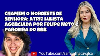 CHAMEM O NORDESTE DE SENHORA atriz lulista agenciada por Felipe Neto é parceira do BBB [upl. by Fiona]