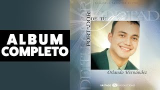 Portador De Tu Gloria  Orlando Hernandez  Album Completo Audio Oficial [upl. by Ynnej]