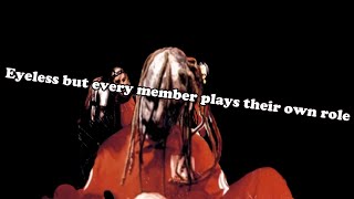 Slipknot  Eyeless but every member plays their own role [upl. by Nylesoj]