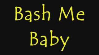 Bash Me BabyAhAhhh [upl. by Ocin]