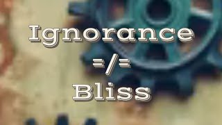 Ignorance  Bliss [upl. by Ahsimal490]