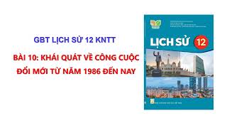 GBT Bài 10 Lịch sử 12 KNTT KHÁI QUÁT VỀ CÔNG CUỘC ĐỔI MỚI TỪ NĂM 1986 ĐẾN NAY [upl. by Nirehtak475]