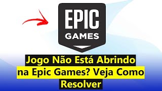 Jogo Não Abre na Epic Games Veja Como Resolver Atualizado 2024 [upl. by Ettenim795]