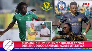 MUSONDA KUMPISHA MABULULU YANGA DIRISHA DOGO JANUARI AZAM WATAJWA [upl. by Fiske]