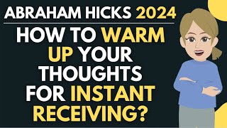 How to WARM UP Your Thoughts for Instant RECEIVING ⭐️ Abraham Hicks 2024 [upl. by Drarreg]