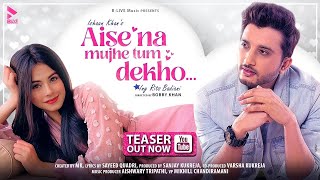 AISE NA MUJHE TUM DEKHO TEASER  ISHAAN KHAN  RITS BADIANI  MK BLIVE  BLIVE MUSIC [upl. by Genet]