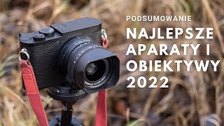 Najlepsze aparaty i obiektywy które testowałem w 2022 roku [upl. by Stranger]