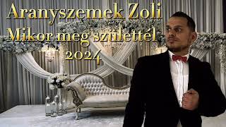 Aranyszemek Zoli 2024  Mikor meg születtél [upl. by Enhpad]