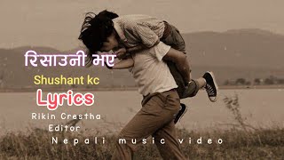 Risauni Bhaye  Lyrics  Shushant kc  रिसाउनि भए  Rikin crestha [upl. by Neesay]