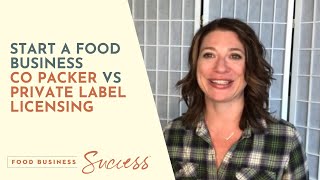 START A FOOD BUSINESS CO PACKER VS PRIVATE LABEL LICENSING [upl. by Palecek]