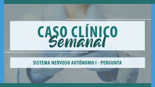 Caso Clínico Semanal  Sistema Nervoso Autônomo  Pergunta [upl. by Hendren]