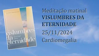 Cardiomegalia Meditação Matinal Vislumbres da Eternidade 25112024 [upl. by Nylazor]