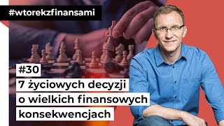 7 życiowych decyzji o wielkich finansowych konsekwencjach wtorekzfinansami odc 30 [upl. by Latsirc]