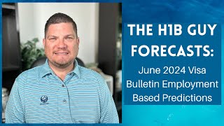 THE H1B GUY FORECASTS June 2024 Visa Bulletin Employment Based Predictions [upl. by Wiebmer]