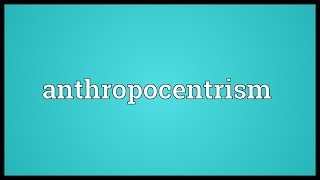 Anthropocentrism Meaning [upl. by Warfold693]