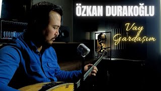 Özkan Durakoğlu  Vay Gardaşım  2024  Ozi Produksiyon [upl. by Terrene898]