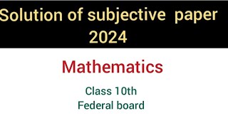 Math Subjective paper solution 2024 Class 10th Paper mathematics federal board 2024 [upl. by Nohj]