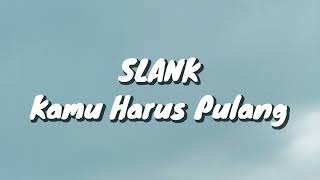 Slank  Kamu Harus Pulang Lirik [upl. by Aicened]