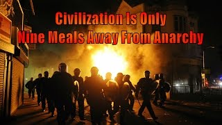 Civilization Is Only Nine Meals Away From Anarchy [upl. by Nerreg148]