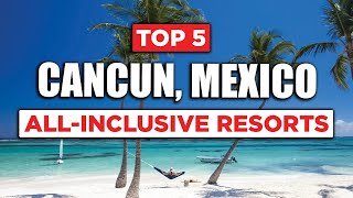 Top 5 AllInclusive Resorts  Cancun Mexico [upl. by Duer56]