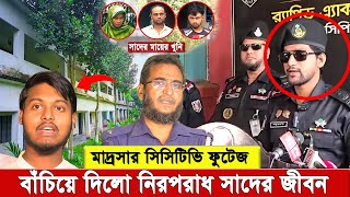 মাদ্রসার সিসিটিভি ফুটেজ বাঁচিয়ে দিলো সাদের জীবন সকাল থেকে দুপুর পর্যন্ত মারাসাতেই ছিলো সে [upl. by Eryn]