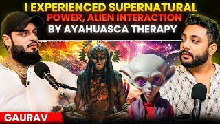 Ayahuasca Therapy Made Me Astral TravelAlien Interaction Supernatural Powers Ft Gaurav Chaudhary [upl. by Netta]