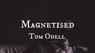 Magnetised  Tom Odell  Lyrics [upl. by Shipman]