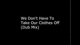 We Dont Have To Take Our Clothes Off Dub Mix [upl. by Bringhurst]