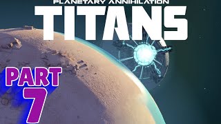 PLANETARY ANNIHILATION TITANS  PC WALKTHROUGH  PART 7  WHO NEEDS NUKES [upl. by Arretal]