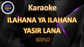 KARAOKE ILAHANA YASIR LANA KARAOKE KOPLO  ABAH KARAOKE [upl. by Haon]