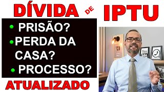 DÍVIDA DE IPTU COM MAIS DE CINCO ANOS O QUE PODE ACONTECER PERCO A MINHA CASA [upl. by Hadleigh299]