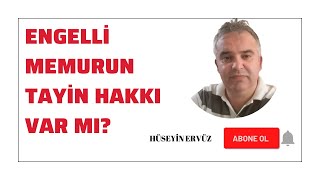 ENGELLİ MEMURUN TAYİN HAKKI  HÜSEYİN ERVÜZ [upl. by Nerha94]